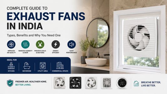 Complete Guide to Exhaust Fans in India: Types, Benefits and Why You Need One