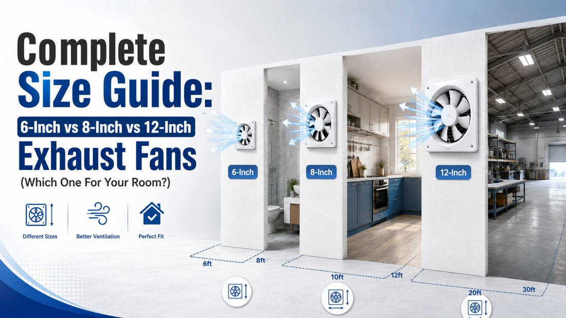 Complete Size Guide: 6-Inch vs 8-Inch vs 12-Inch Exhaust Fans (Which One For Your Room)?