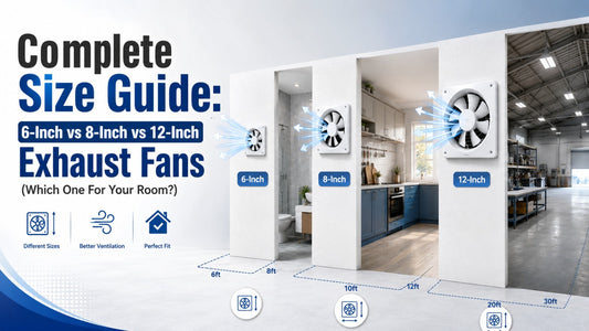 Complete Size Guide: 6-Inch vs 8-Inch vs 12-Inch Exhaust Fans (Which One For Your Room)?