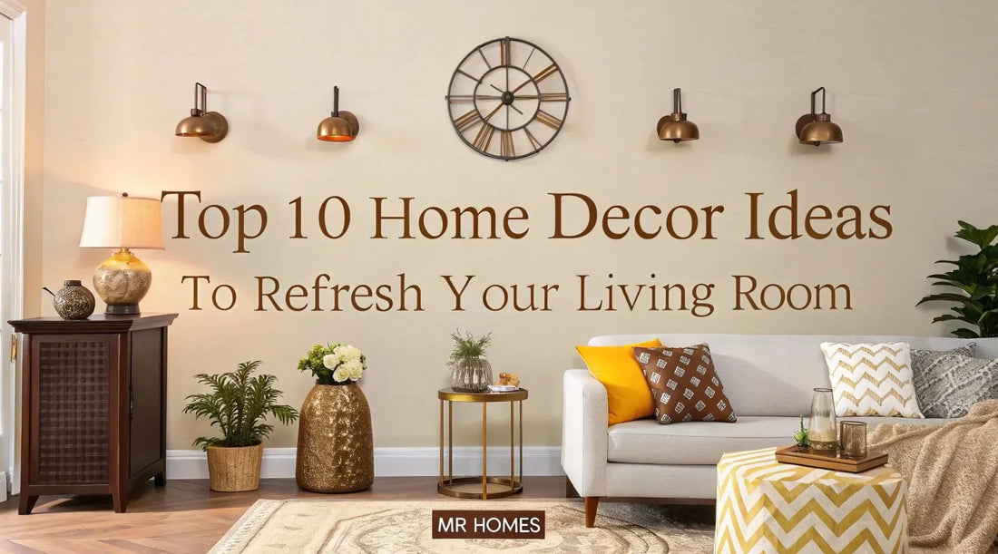 Top 10 Home Decor Ideas to Refresh Your Living Room | MR Homes - MR Homes